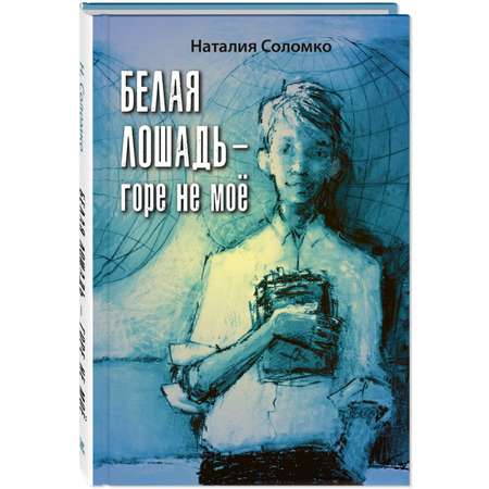 Книга Издательство Энас-книга Белая лошадь – горе не моё : повесть