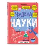 Книга Эксмо Чудеса науки своими руками Книга опытов