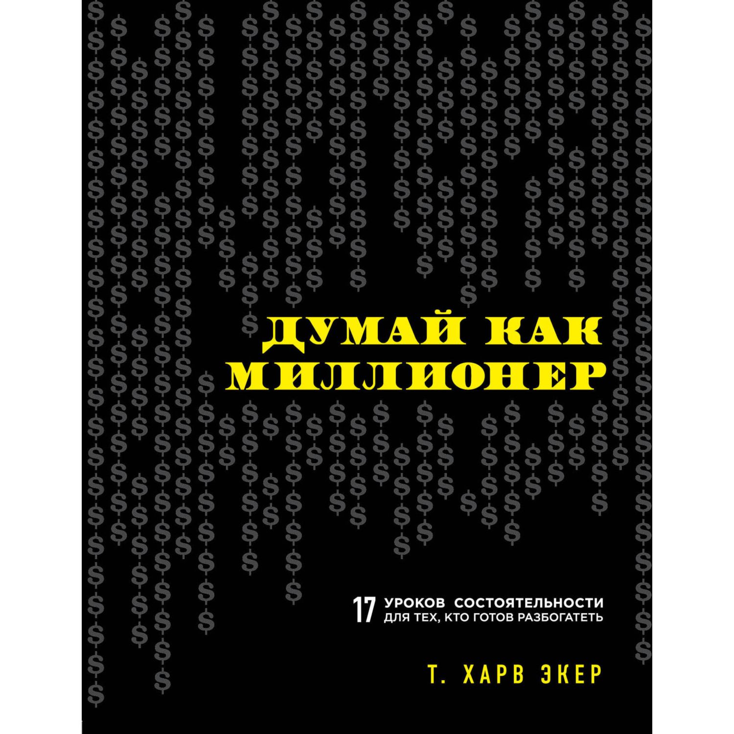 Думай как миллионер. 17 уроков состоятельности для тех, кто готов разбогатеть