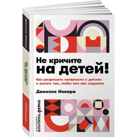 Книга Альпина. Дети Не кричите на детей! Как разрешать конфликты с детьми