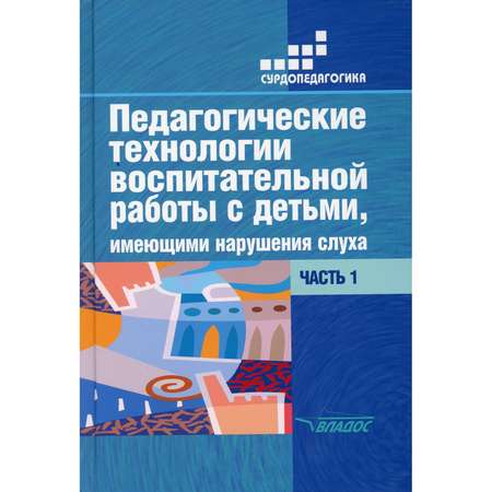 Книга Владос Педагогические технологии воспитательной работы с детьми имеющими нарушение слухаВ 2 ч.