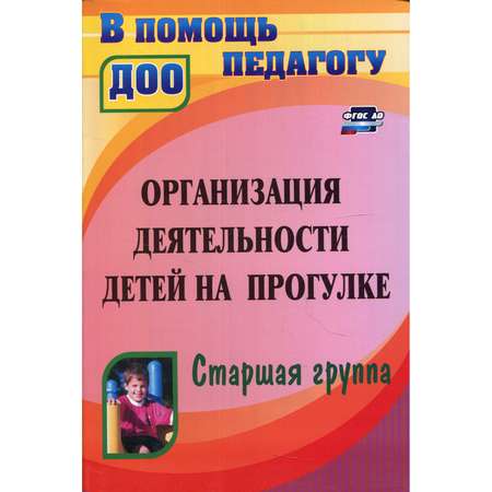 Обучающее пособие Учитель Организация деятельности детей на прогулке. Старшая группа