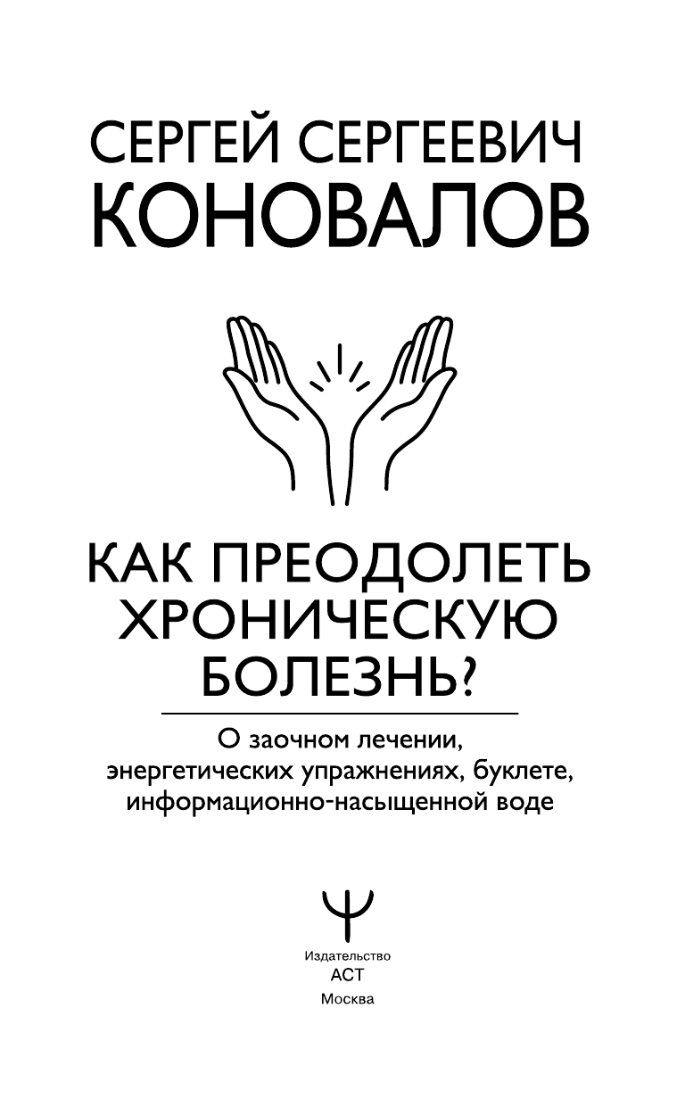 (16+) Как преодолеть хроническую болезнь? О заочном лечении, энергетических упражнениях, буклете, информационно-насыщенной воде