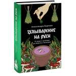 Книга Эксмо Зельеварение на Руси От ведьм и заговоров до оберегов и Лукоморья