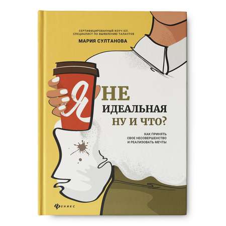 Книга Феникс Я неидеальная Ну и что? Как принять свое несовершенство и реализовать мечты