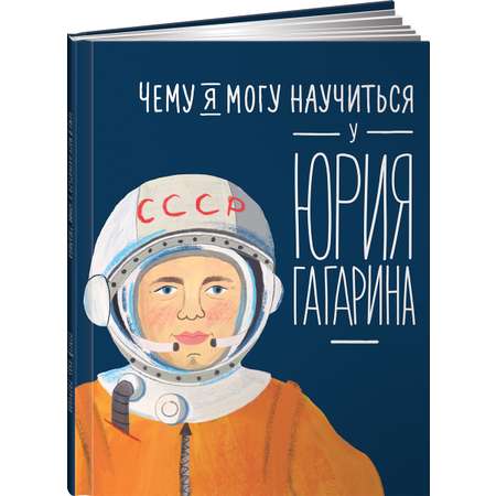 Книга Альпина. Дети Чему я могу научиться у Юрия Гагарина