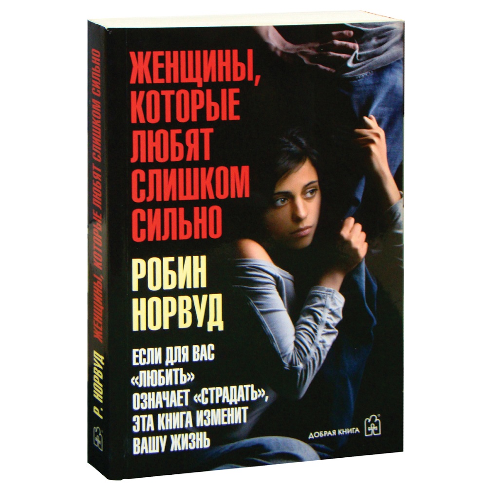 Норвуд Робин / Добрая книга / Женщины которые любят слишком сильно. Если  для Вас любить означает страдать