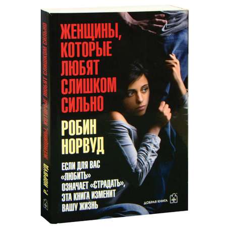 Норвуд Робин / Добрая книга / Женщины которые любят слишком сильно. Если для Вас любить означает страдать