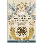 Книга АСТ Секреты женской магии. Знания и силы которые способны менять жизнь и мир вокруг