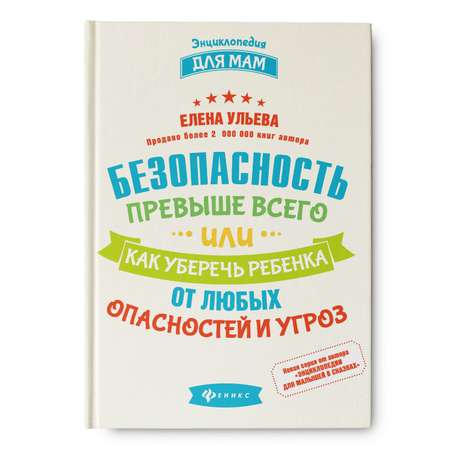 Энциклопедия Феникс Безопасность превыше всего или Как уберечь ребенка от любых опасностей и угроз