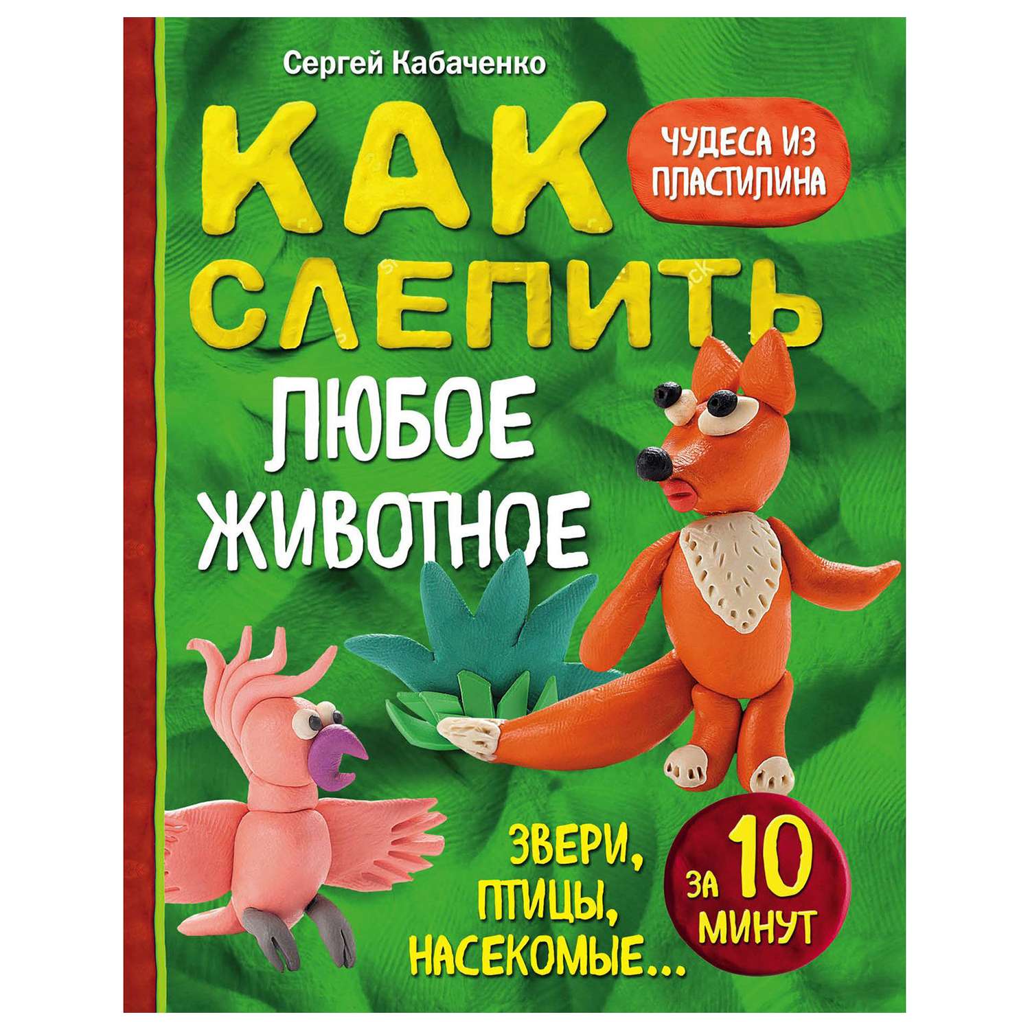 Книга Эксмо Как слепить из пластилина любое животное за 10 минут Звери птицы насекомые - фото 1