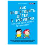 Пособие Эксмо Как подготовить детей к будущему которое едва можно предсказать