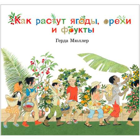 Книга Добрая книга Как растут ягоды орехи и фрукты? Иллюстрации Герды Мюллер