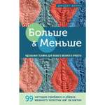 Книга ЭКСМО-ПРЕСС Больше и меньше 99 методов прибавок и убавок вязаного полотна шаг за шагом