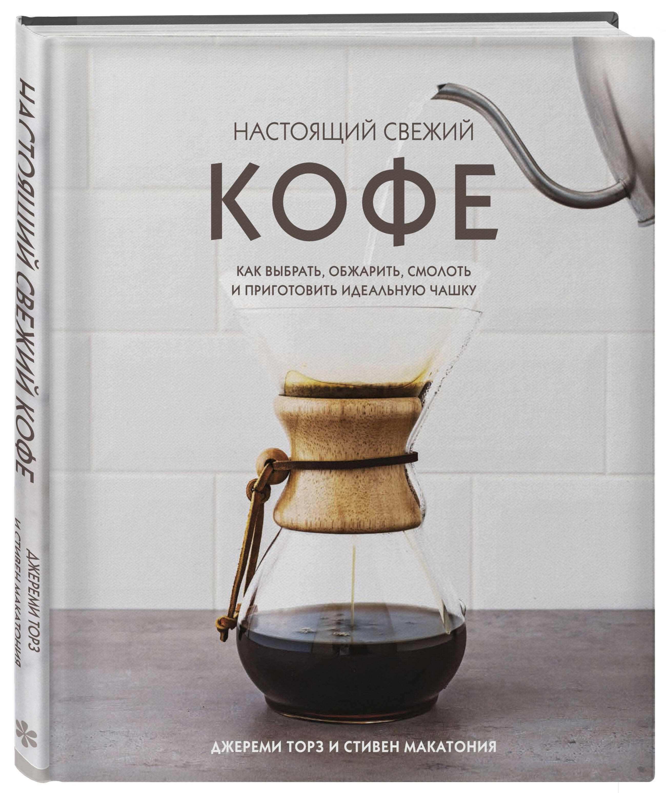 Настоящий свежий кофе. Как выбрать, обжарить, смолоть и приготовить идеальную чашку