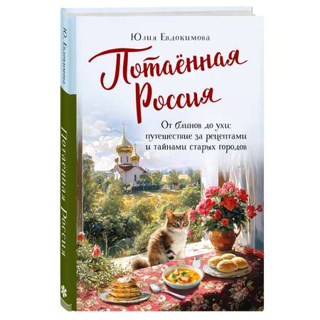 Книга Эксмо Потаённая Россия От блинов до ухи путешествие за рецептами и тайнами старых городов