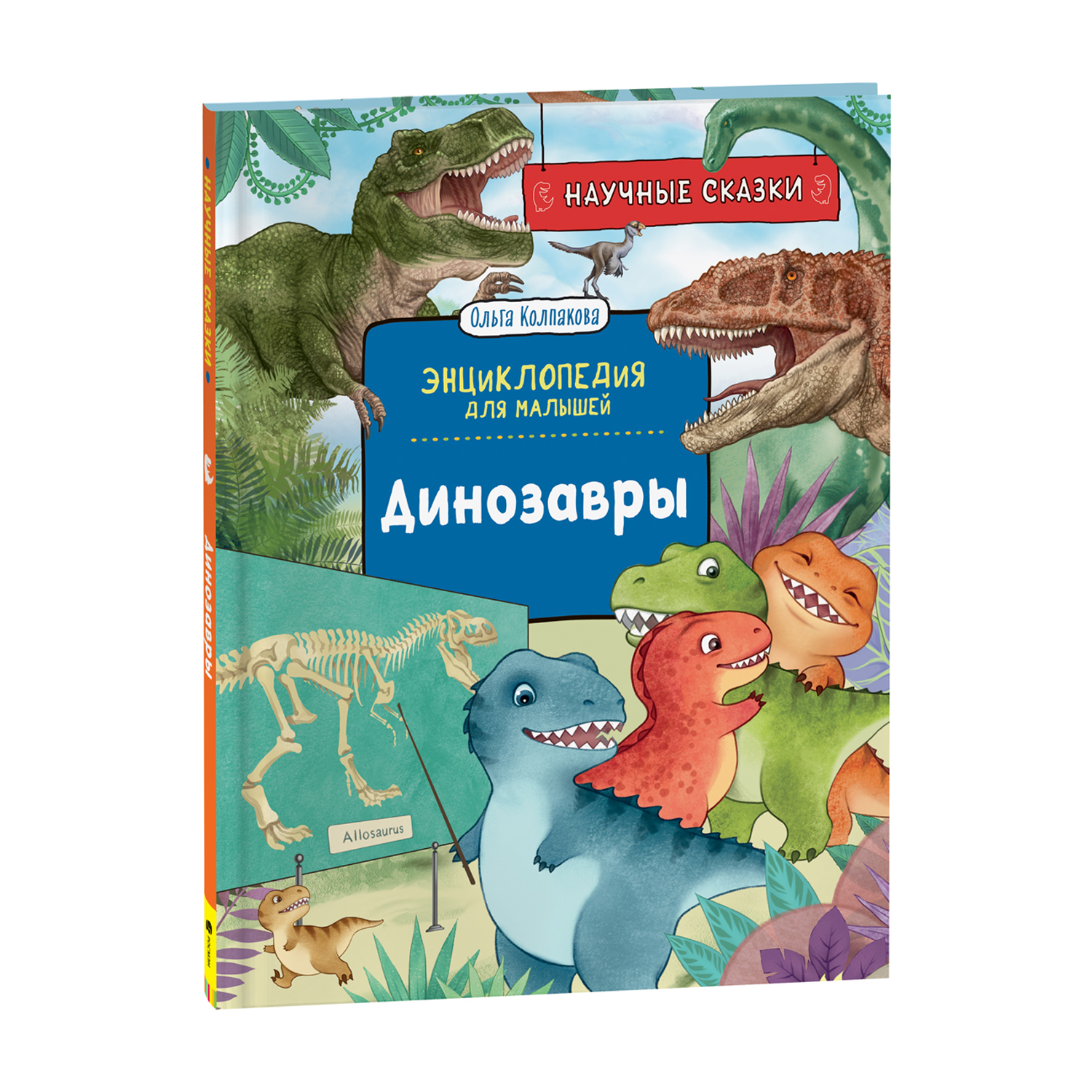 Динозавры. Научные сказки. Энциклопедия для малышей (О. Колпакова)