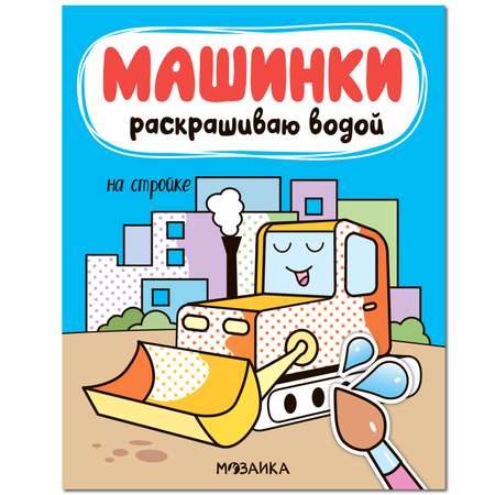 Книга МОЗАИКА kids Машинки Раскрашиваю водой На стройке