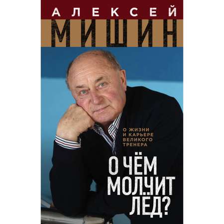 Книга Эксмо О чём молчит лёд О жизни и карьере великого тренера