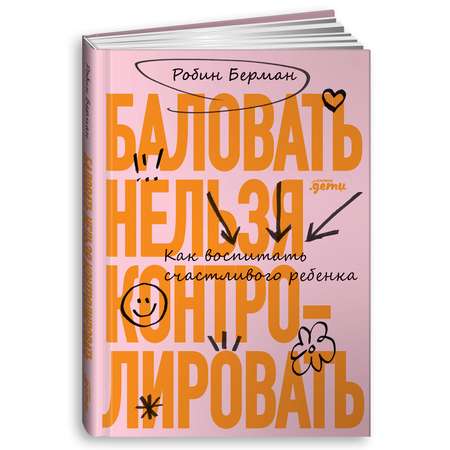 Книга Альпина. Дети Баловать нельзя контролировать. Как воспитать счастливого ребенка 5-е издание