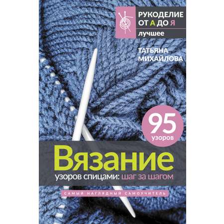 Книга АСТ Вязание узоров спицами: шаг за шагом. Самый наглядный самоучитель