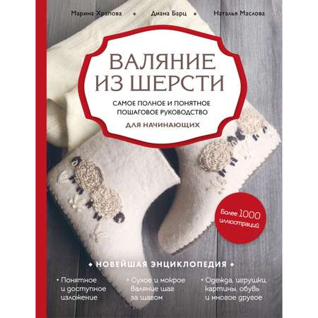 Книга ЭКСМО-ПРЕСС Валяние из шерсти Самое полное и понятное пошаговое руководство для начинающих