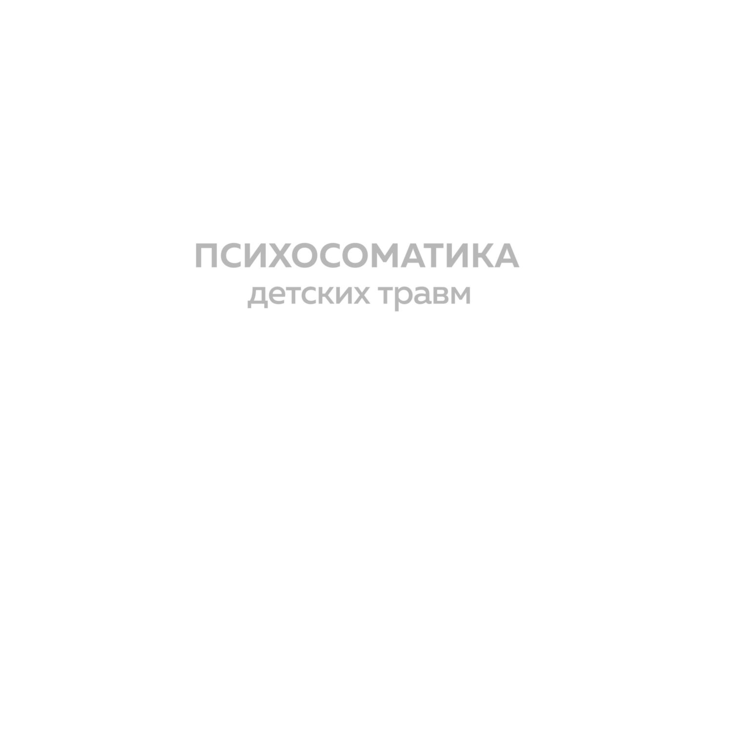 Книга Эксмо Психосоматика детских травм: как услышать своего ребенка и помочь ему стать здоровым - фото 2