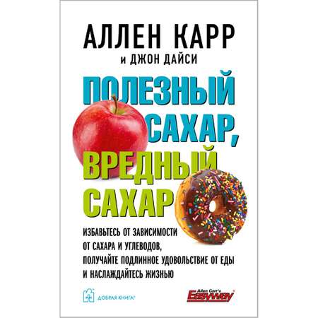 Аллен Карр Джон Дайси / Добрая книга / Полезный сахар вредный сахар