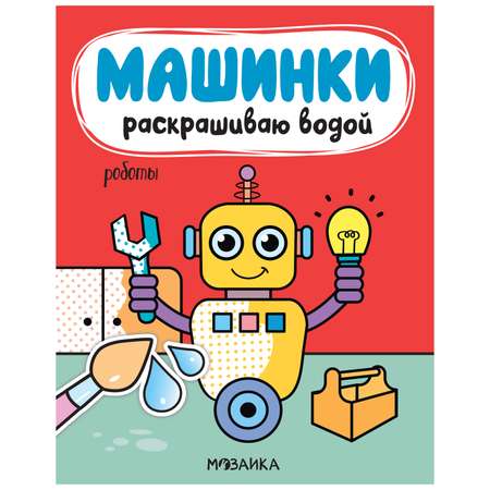 Книга МОЗАИКА kids Машинки Раскрашиваю водой Роботы