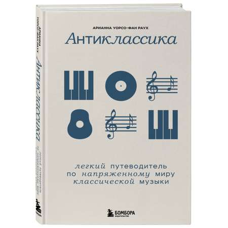 Книга Эксмо Антиклассика Легкий путеводитель по напряженному миру классической музыки