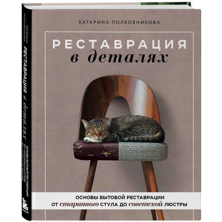 Книга Эксмо Реставрация в деталях Основы бытовой реставрации от старинного стула до советской люстры