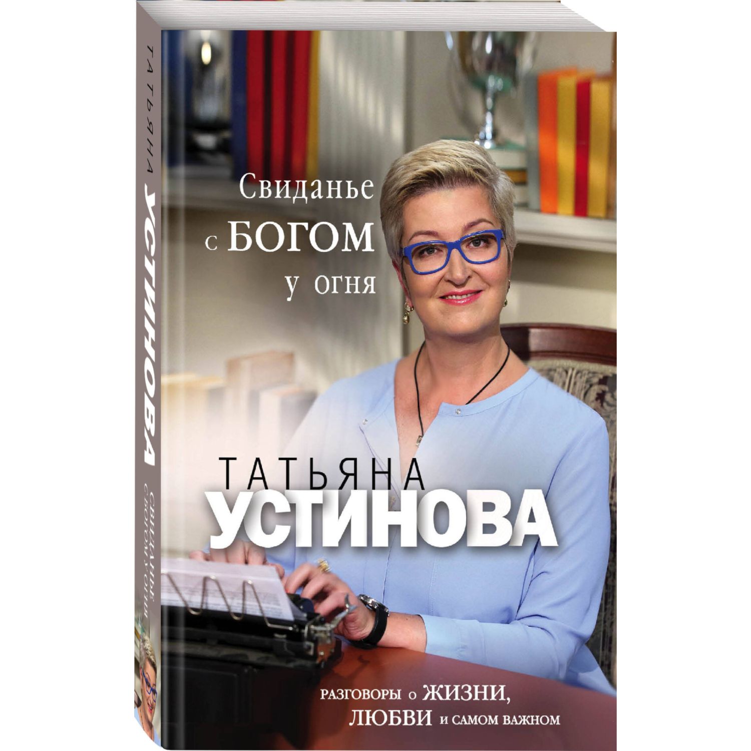 Свиданье с Богом у огня: Разговоры о жизни, любви и самом важном