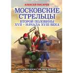 Книга ЭКСМО-ПРЕСС Московские стрельцы второй половины XVII начала XVIII в Из самопалов стрелять ловки