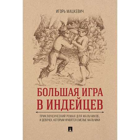 Приключенческий роман Проспект Большая игра в индейцев: приключения для мальчиков…и девочек которым нравятся смелые