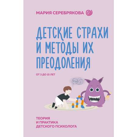 Книга АСТ Детские страхи и методы их преодоления от 3 до 15 лет. Теория и практика