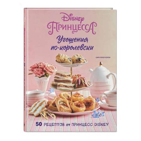 Книга Угощения по-королевски 50 рецептов от принцесс Disney