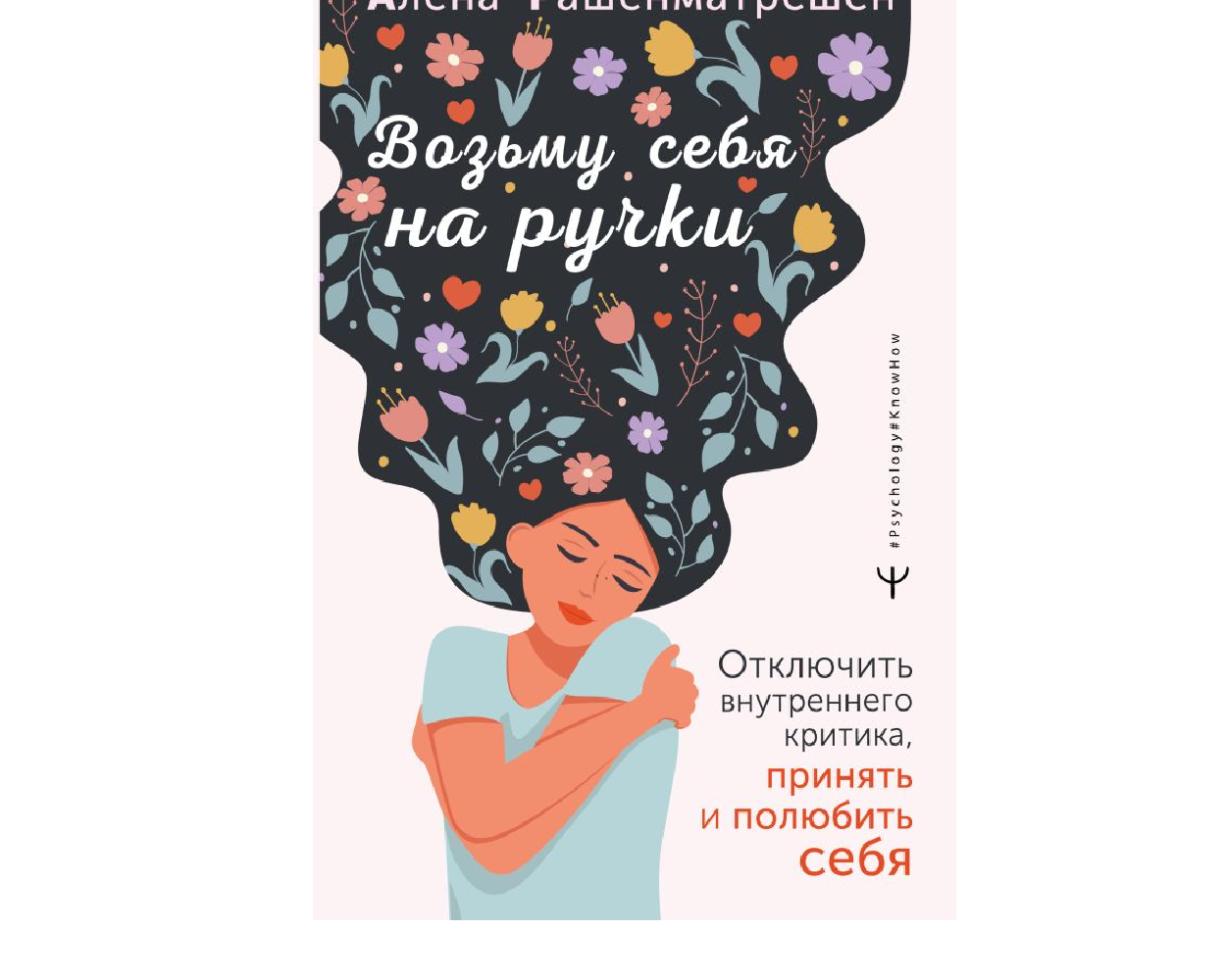 Книга АСТ Возьму себя на ручки. Отключить внутреннего критика принять и  полюбить себя купить по цене 581 ₽ в интернет-магазине Детский мир